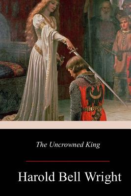 The Uncrowned King - Wright, Harold Bell