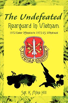 The Undefeated: Rearguard in Vietnam - Hill, Sgt K Mike, and Hill, K Mike