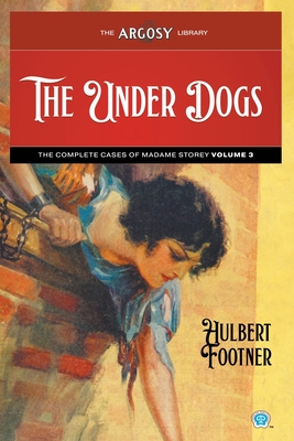 The Under Dogs: The Complete Cases of Madame Storey, Volume 3 - Footner, Hulbert, and Sampson, Robert (Introduction by)