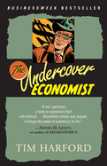 The Undercover Economist: Exposing Why the Rich Are Rich, Why the Poor Are Poor--And Why You Can Never Buya Decent Used Car!