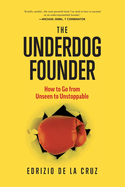 The Underdog Founder: How to Go From Unseen to Unstoppable