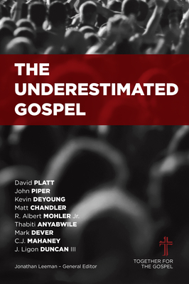 The Underestimated Gospel - Leeman, Jonathan (Editor), and Mohler, Albert (Contributions by), and Anyabwile, Thabiti (Contributions by)