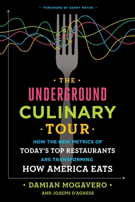 The Underground Culinary Tour: How the New Metrics of Today's Top Restaurants Are Transforming How America Eats - Mogavero, Damian, and D'Agnese, Joseph, and Meyer, Danny (Foreword by)