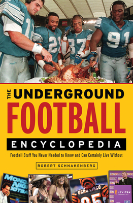 The Underground Football Encyclopedia: Football Stuff You Never Needed to Know and Can Certainly Live Without - Schnakenberg