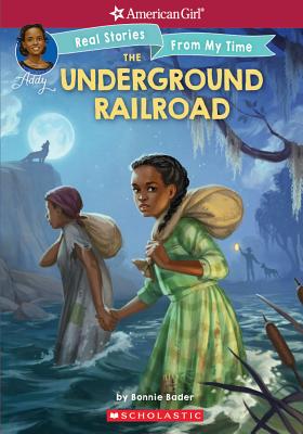 The Underground Railroad (American Girl: Real Stories from My Time): Volume 1 - Bader, Bonnie, and Porter, Connie