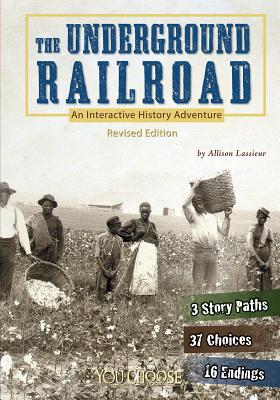 The Underground Railroad: An Interactive History Adventure - Lassieur, Allison