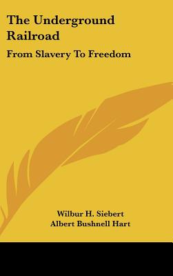 The Underground Railroad: From Slavery To Freedom - Siebert, Wilbur H, and Hart, Albert Bushnell (Introduction by)
