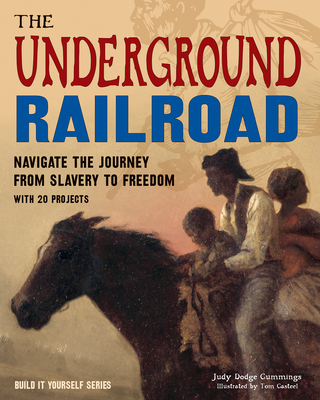 The Underground Railroad: Navigate the Journey from Slavery to Freedom with 25 Projects - Dodge Cummings, Judy