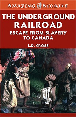 The Underground Railroad: The Long Journey to Freedom in Canada - Cross, L D