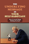 The Underlying Message In Your Self-Sabotage: Ways To Avoid Things Holding You Back: The Voice In Your Head