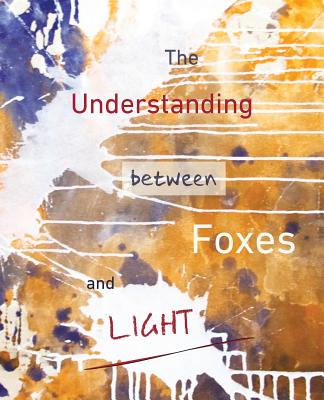 The Understanding Between Foxes and Light - Ormerod, Jane (Editor), and Fucaloro, Thomas (Editor)