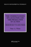 The Understanding of Causation and the Production of Action: From Infancy to Adulthood