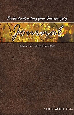 The Understanding Your Suicide Grief Journal: Exploring the Ten Essential Touchstones - Wolfelt, Alan D, Dr., PhD