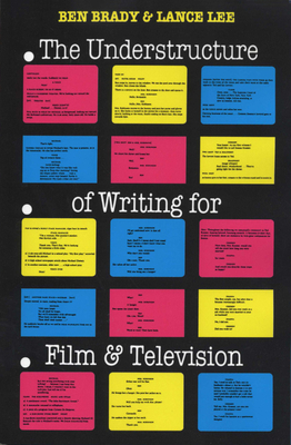 The Understructure of Writing for Film and Television - Brady, Ben, and Lee, Lance