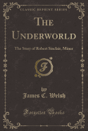 The Underworld: The Story of Robert Sinclair, Miner (Classic Reprint)