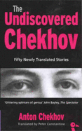 The Undiscovered Chekhov: Fifty-one New Stories by Anton Chekhov - Chekhov, Anton Pavlovich, and Constantine, Peter (Translated by)