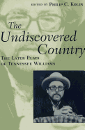 The Undiscovered Country: The Later Plays of Tennessee Williams - Kolin, Philip C (Editor)