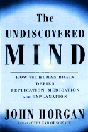 The Undiscovered Mind: How the Brain Defies Replication, Medication and Explanation