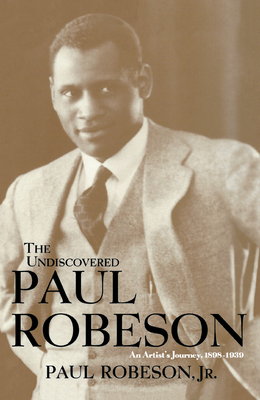 The Undiscovered Paul Robeson: An Artist's Journey, 1898-1939 - Robeson, Paul