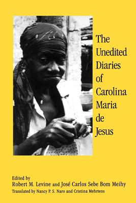 The Unedited Diaries of Carolina Maria de Jesus - Levine, Robert M, and Meihy, Jose Carlos Sebe Bom