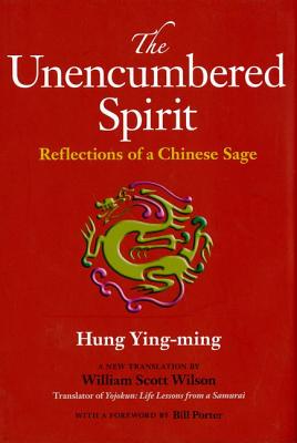 The Unencumbered Spirit: Reflections of a Chinese Sage - Ying-Ming, Hung, and Wilson, William Scott (Translated by), and Porter, Bill (Foreword by)
