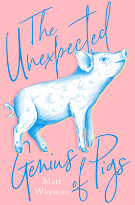 The Unexpected Genius of Pigs - Whyman, Matt