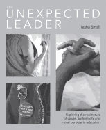The Unexpected Leader: Exploring the real nature of values, authenticity and moral purpose in education