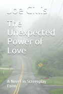 The Unexpected Power of Love: A Novel in Screenplay Form