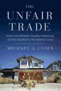 The Unfair Trade: How Our Broken Global Financial System Destroys the Middle Class