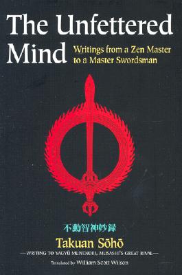 The Unfettered Mind: Writings of the Zen Master to a Master Swordsman - Soho, Takuan, and Wilson, William Scott
