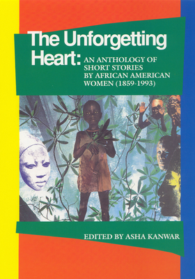 The Unforgetting Heart: An Anthology of Short Stories by African American Women (1859-1993) - Kanwar, Asha (Editor)