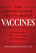 The Unfortunate Truth About Vaccines: Exposing the Vaccine Orthodoxy