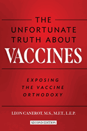 The Unfortunate Truth About Vaccines: Exposing the Vaccine Orthodoxy