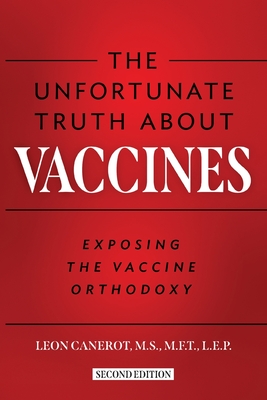 The Unfortunate Truth About Vaccines: Exposing the Vaccine Orthodoxy - Canerot, Leon