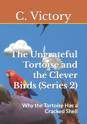 The Ungrateful Tortoise and the Clever Birds (Series 2): Why the Tortoise Has a Cracked Shell - Victory, C