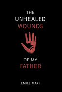 The Unhealed Wounds of My Father: A Memoir