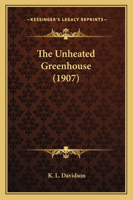 The Unheated Greenhouse (1907) - Davidson, K L