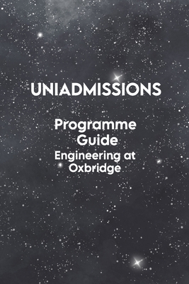 The UniAdmissions Programme Guide: Engineering at Oxbridge - Bowman, Toby, and Agarwal, Rohan