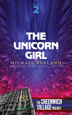 The Unicorn Girl: The Greenwich Village Trilogy Book Two - Kurland, Michael, and Lupoff, Richard a (Foreword by)