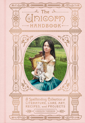 The Unicorn Handbook: A Spellbinding Collection of Literature, Lore, Art, Recipes, and Projects - Turgeon, Carolyn
