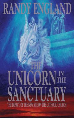 The Unicorn in the Sanctuary: The Impact of the New Age Movement on the Catholic Church - England, Randy