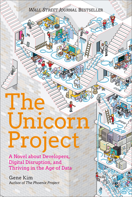The Unicorn Project: A Novel about Developers, Digital Disruption, and Thriving in the Age of Data - Kim, Gene