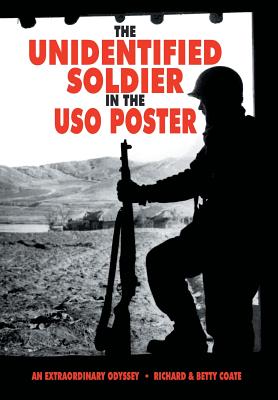 The Unidentified Soldier in the USO Poster: An Extraordinary Odyssey - Coate, Richard & Betty