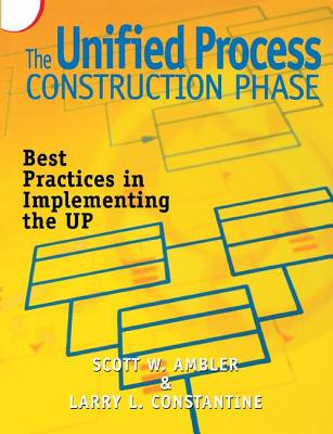 The Unified Process Construction Phase: Best Practices in Implementing the UP - Ambler, Scott