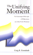 The Unifying Moment: The Psychological Philosophy of William James and Alfred North Whitehead