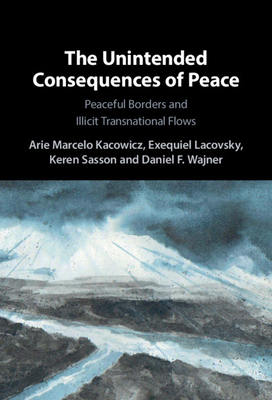 The Unintended Consequences of Peace: Peaceful Borders and Illicit Transnational Flows - Kacowicz, Arie Marcelo, and Lacovsky, Exequiel, and Sasson, Keren