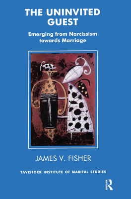 The Uninvited Guest: Emerging from Narcissism towards Marriage - Fisher, James