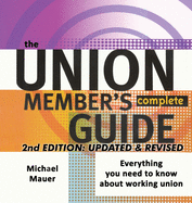 The Union Member's Complete Guide 2nd Edition: Everytbing You Need to Know About Working Union