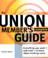 The Union Member's Complete Guide: Everything You Want--And Need--To Know about Working Union
