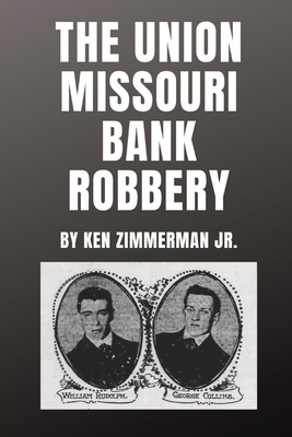 The Union Missouri Bank Robbery - Zimmerman, Ken, Jr.